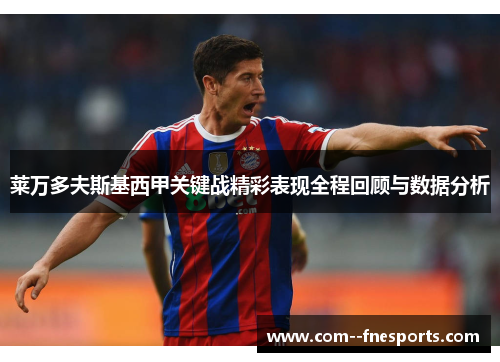 莱万多夫斯基西甲关键战精彩表现全程回顾与数据分析 莱万多夫斯基西甲关键战精彩表现全程回顾与数据分析