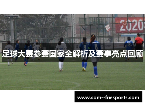 足球大赛参赛国家全解析及赛事亮点回顾 足球大赛参赛国家全解析及赛事亮点回顾